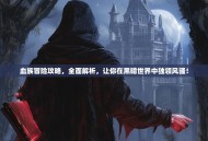 血族冒险攻略，全面解析，让你在黑暗世界中独领风骚！