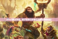 Dota2猴王争霸，猴子选手们的奇幻之旅与荣耀时刻！