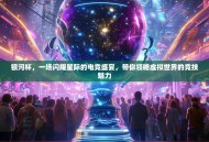 银河杯，一场闪耀星际的电竞盛宴，带你领略虚拟世界的竞技魅力