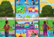 轻松畅玩，无需登录—探索无需登录手机游戏的魅力