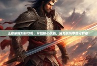 王者荣耀刘邦攻略，掌握核心技能，成为战场中的守护者！