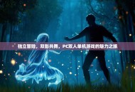独立冒险，双影共舞，PC双人单机游戏的魅力之旅