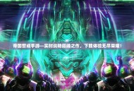 帝国警戒手游—实时战略巅峰之作，下载体验无尽荣耀！