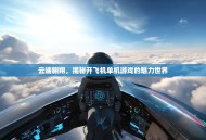 云端翱翔，揭秘开飞机单机游戏的魅力世界