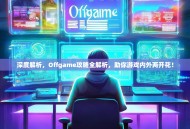深度解析，Offgame攻略全解析，助你游戏内外两开花！