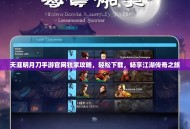 天涯明月刀手游官网独家攻略，轻松下载，畅享江湖传奇之旅