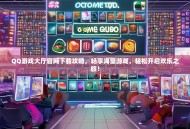 QQ游戏大厅官网下载攻略，畅享海量游戏，轻松开启欢乐之旅！