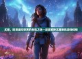 尤娜，探寻虚拟世界的单机之旅—深度解析尤娜单机游戏体验