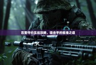 百里守约实战攻略，狙击手的精准之道