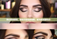 网红眼线教程，轻松打造完美电眼，成为朋友圈焦点！