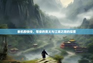 单机群侠传，等级的奥义与江湖之路的探索