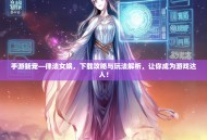 手游新宠—律法女娲，下载攻略与玩法解析，让你成为游戏达人！