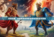 双帝攻略，全面解析双帝职业的强势玩法与策略