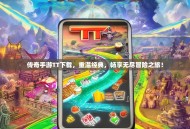 传奇手游TT下载，重温经典，畅享无尽冒险之旅！
