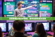 深度解析CE吧DNF教程，新手玩家的成长指南