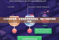 iOS手游测试表，全面解析手游测试流程，轻松下载提升游戏品质！