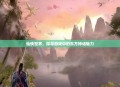 仙侠世界，探寻游戏中的东方神话魅力