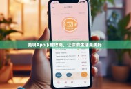 美呗App下载攻略，让你的生活更美好！