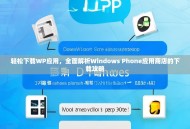 轻松下载WP应用，全面解析Windows Phone应用商店的下载攻略