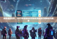 探索虚拟世界，2023年度角色扮演单机游戏排行榜解析与推荐