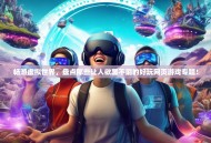 畅游虚拟世界，盘点那些让人欲罢不能的好玩网页游戏专题！