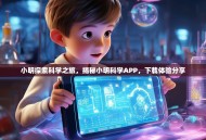 小明探索科学之旅，揭秘小明科学APP，下载体验分享