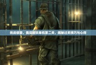 挑战极限，勇闯越狱单机第二关，揭秘过关技巧与心得