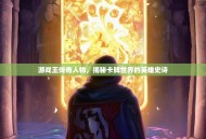 游戏王传奇人物，揭秘卡牌世界的英雄史诗