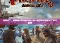 海盗来了，探寻海洋冒险的传奇之旅—深度解析海盗来了游戏魅力
