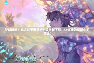 梦幻降临！龙之谷手游童话时装全新下载，让你成为童话中的英雄！