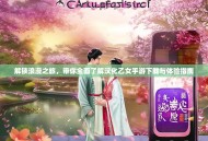 解锁浪漫之旅，带你全面了解汉化乙女手游下载与体验指南