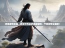 独孤求败手游—武侠世界中的巅峰冒险，下载攻略全解析！
