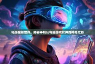 畅游虚拟世界，揭秘手机玩电脑游戏软件的神奇之旅