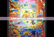 三国演义街机游戏，穿越时空的战斗传奇