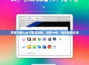 苹果平板App下载全攻略，轻松一步，畅享智能生活