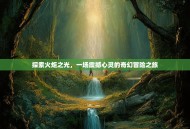 探索火炬之光，一场震撼心灵的奇幻冒险之旅
