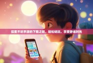 探索不吭手游的下载之旅，轻松畅玩，享受静谧时光