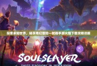 探索未知世界，畅享奇幻冒险—弑魂手游火爆下载攻略详解