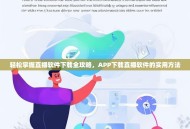 轻松掌握直播软件下载全攻略，APP下载直播软件的实用方法