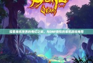 探索单机世界的奇幻之旅，与DNF类似的单机游戏推荐