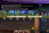 天山手游PK技能摆放攻略，下载与实战技巧详解