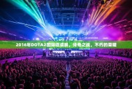 2016年DOTA2国际邀请赛，传奇之战，不朽的荣耀