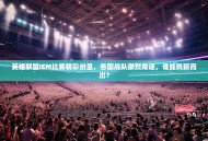 英雄联盟IEM比赛精彩纷呈，各国战队激烈角逐，谁能脱颖而出？