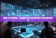 揭秘TI9比赛预测，大数据与专业分析如何助力电竞迷精准预测