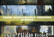 沉浸式冒险，单机手游中的角色扮演之旅，探寻那些好玩的角色扮演单机手游