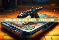 深度解析高仿CF单机手游，重温经典，畅享单机射击乐趣