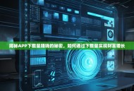 揭秘APP下载量赚钱的秘密，如何通过下载量实现财富增长