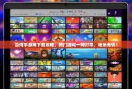 台湾手游网下载攻略，热门游戏一网打尽，畅玩无忧！