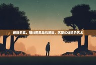 返璞归真，简约画风单机游戏，沉浸式体验的艺术