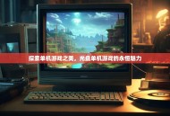 探索单机游戏之美，光盘单机游戏的永恒魅力